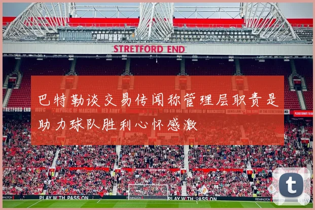 巴特勒谈交易传闻称管理层职责是助力球队胜利心怀感激