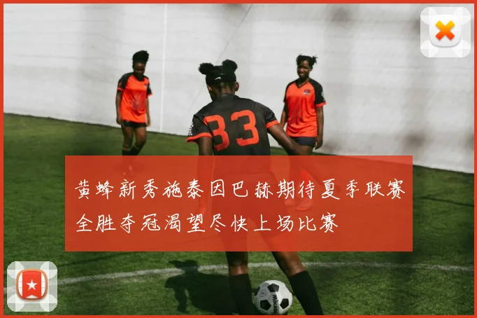 黄蜂新秀施泰因巴赫期待夏季联赛全胜夺冠渴望尽快上场比赛