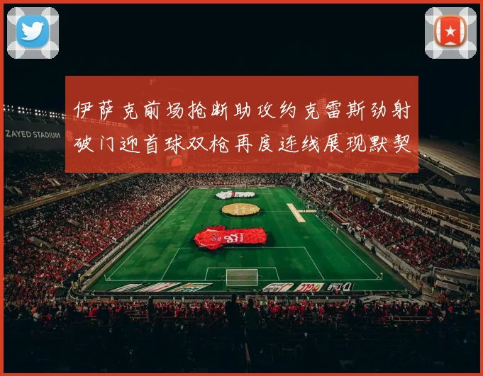 伊萨克前场抢断助攻约克雷斯劲射破门迎首球双枪再度连线展现默契